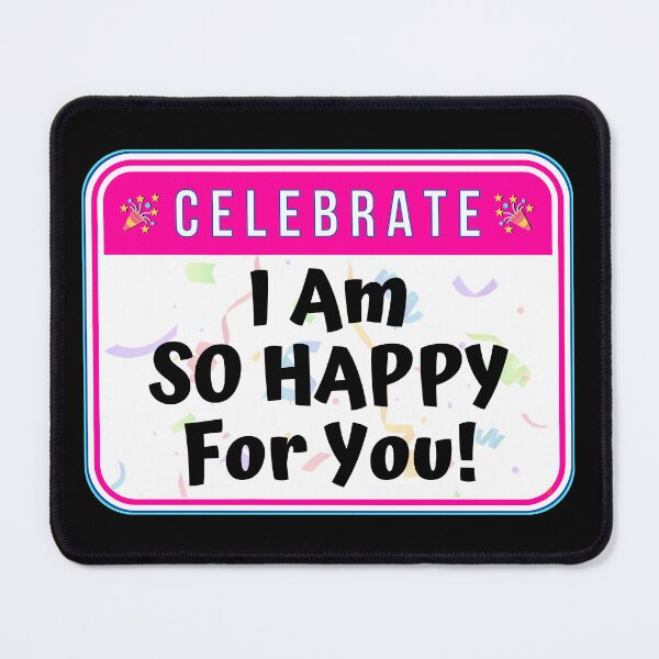 Item preview, CELEBRATE: I Am So Happy For You! - funny celebration signs designed and sold by DesignsFromTW-S.