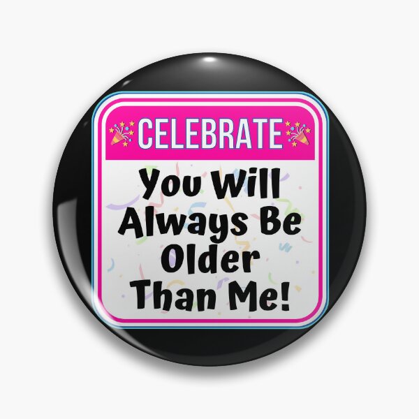 Item preview, CELEBRATE:  You Will Always Be Older Than Me! - funny celebration signs designed and sold by DesignsFromTW-S.