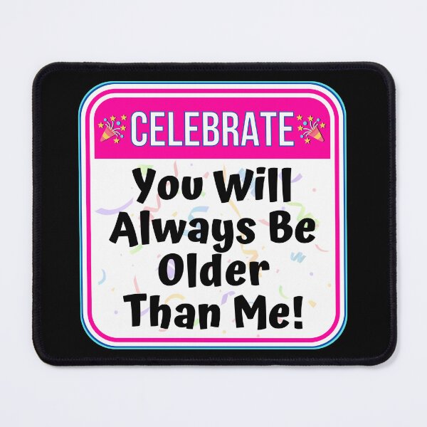 Item preview, CELEBRATE:  You Will Always Be Older Than Me! - funny celebration signs designed and sold by DesignsFromTW-S.