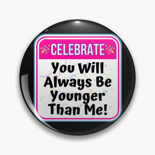 Item preview, CELEBRATE:  You Will Always Be Younger Than Me! - funny celebration signs designed and sold by DesignsFromTW-S.