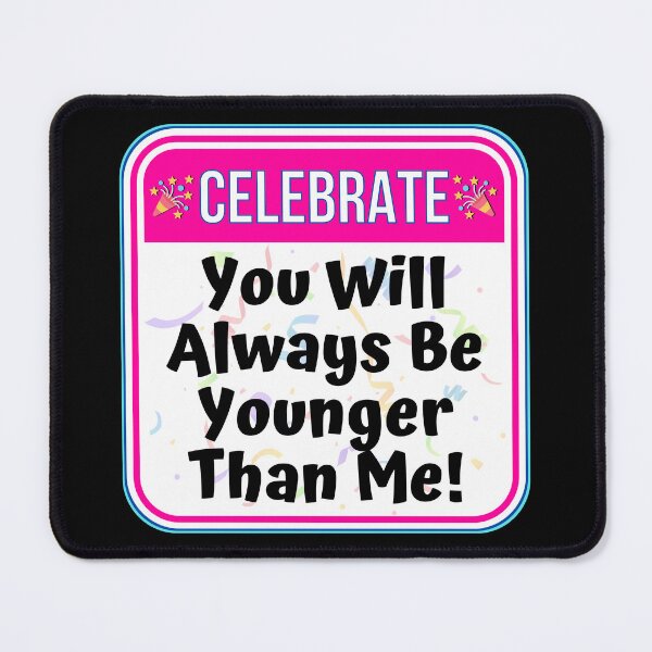 Item preview, CELEBRATE:  You Will Always Be Younger Than Me! - funny celebration signs designed and sold by DesignsFromTW-S.