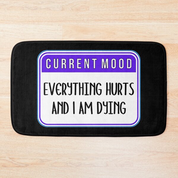 Item preview, CURRENT MOOD:  Everything Hurts And I Am Dying - funny warning signs designed and sold by DesignsFromTW-S.