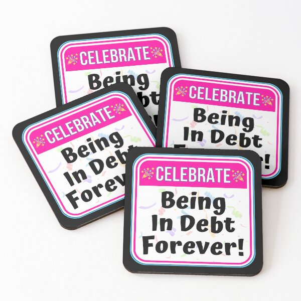 Item preview, CELEBRATE:  Being In Debt Forever! - funny celebration signs designed and sold by DesignsFromTW-S.