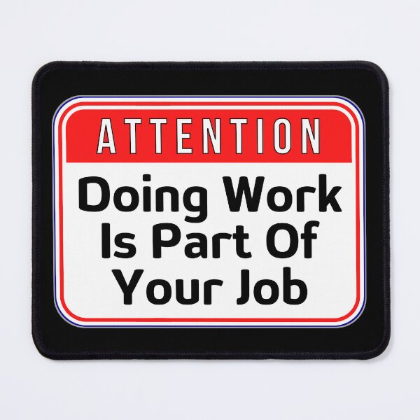 Item preview, ATTENTION:  Doing Work Is Part Of Your Job - funny warning signs designed and sold by DesignsFromTW-S.