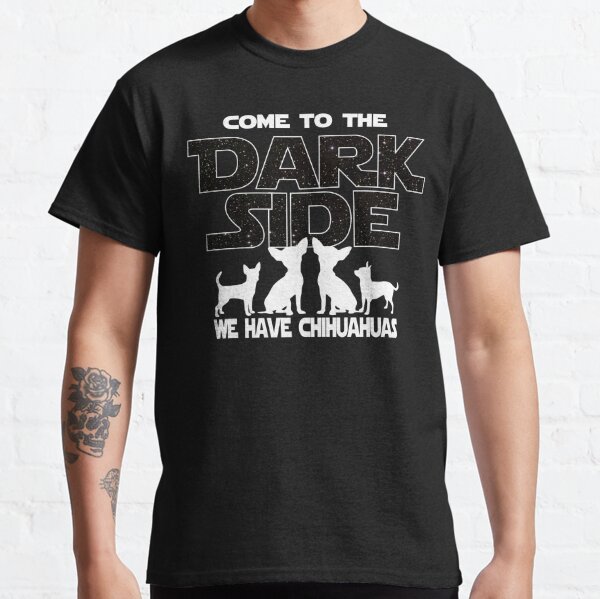 Chihuahua T shirt - Come To The Dark Side - Chihuahua Lovers Gift  Classic T-Shirt