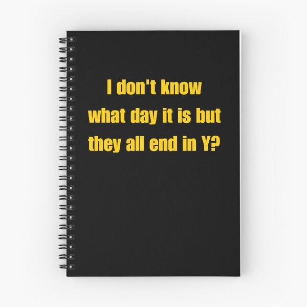 Item preview, I Don't Know What Day It Is But They All End In Why designed and sold by Flirt-Teez.