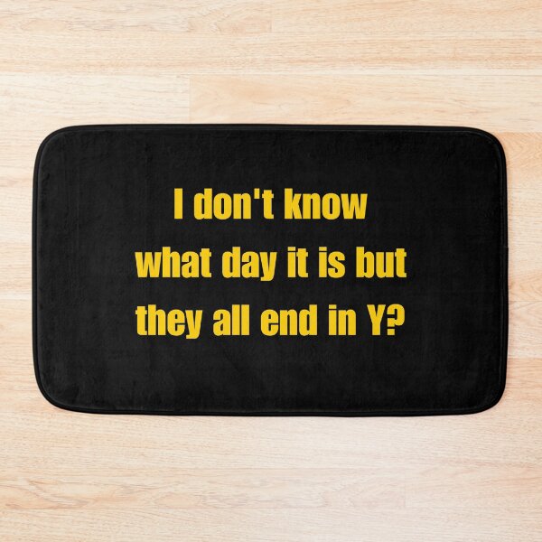 Item preview, I Don't Know What Day It Is But They All End In Why designed and sold by Flirt-Teez.