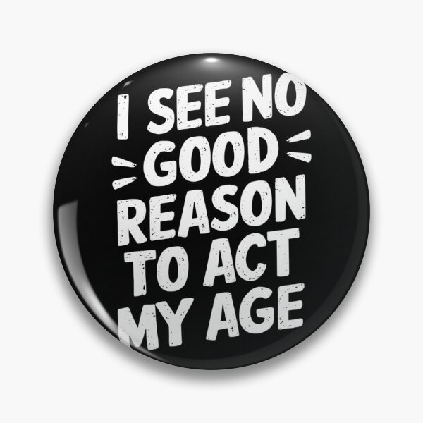 Item preview, I see no good reason to act my age - young at heart designed and sold by beDiceDesigns.