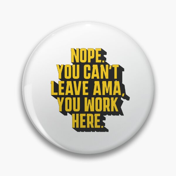Item preview, Nope. You Can't leave AMA, you work here. designed and sold by musthavewords.