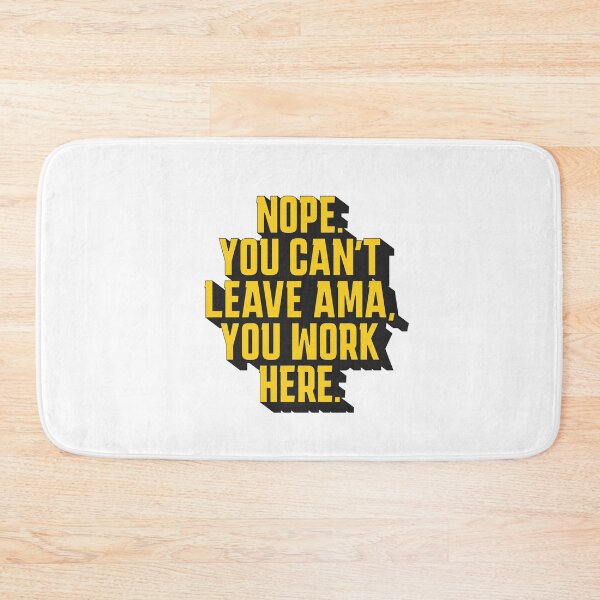 Item preview, Nope. You Can't leave AMA, you work here. designed and sold by musthavewords.
