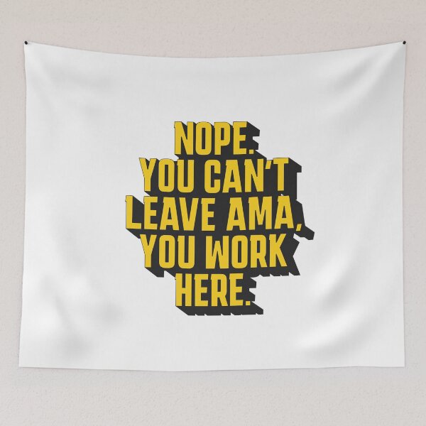 Item preview, Nope. You Can't leave AMA, you work here. designed and sold by musthavewords.