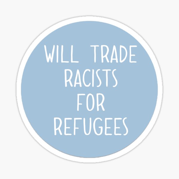 will trade racists for refugees Sticker