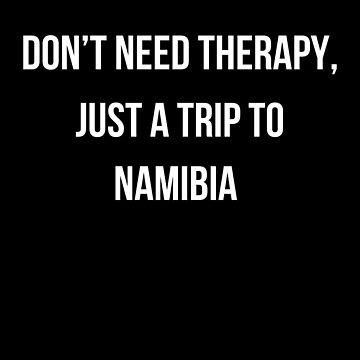 Imagen de la obra Don’t Need Therapy, Just A Trip To Namibia T-shirt de DolynsBox
