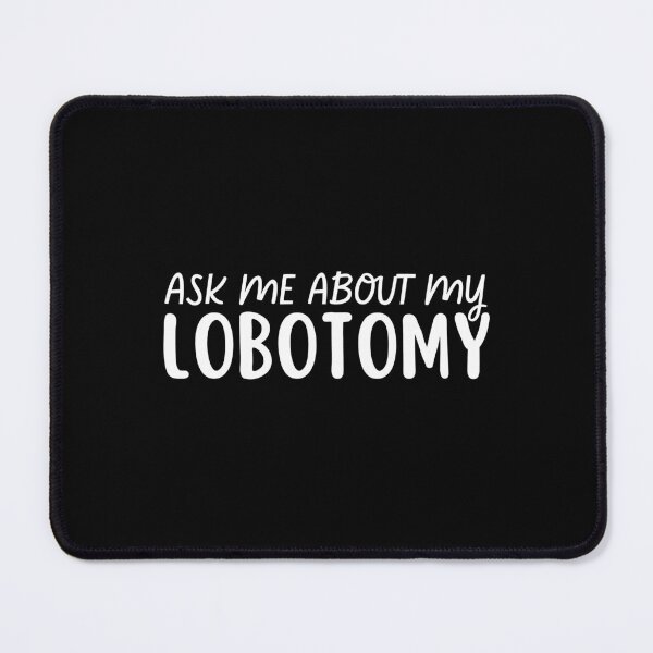 Item preview, ask me about my lobotomy designed and sold by med-creative.