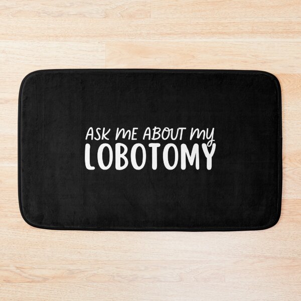 Item preview, ask me about my lobotomy designed and sold by med-creative.