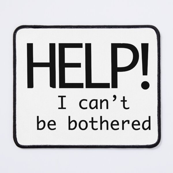 Item preview, Help I can't Be Bothered designed and sold by MeamiMedia.