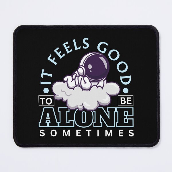 Item preview, It feels good to be alone sometimes designed and sold by Peerless-Prime.