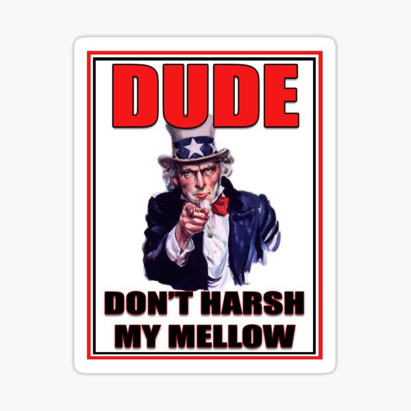 Dude, don't harsh my mellow Sticker