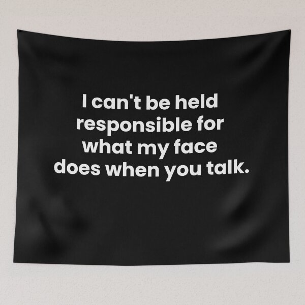 Item preview, I can't be held responsible for what my face does when you talk designed and sold by art-and-sticker.