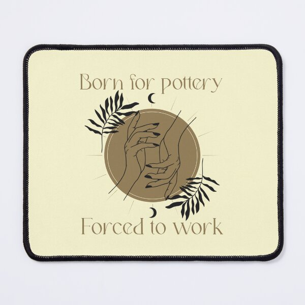 Item preview, Born for Pottery Forced to Work - Pottery design designed and sold by TTeamDesigns.