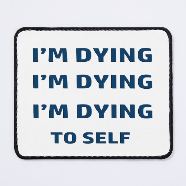 Item preview, I'm dying to self designed and sold by WideIsTheGate.