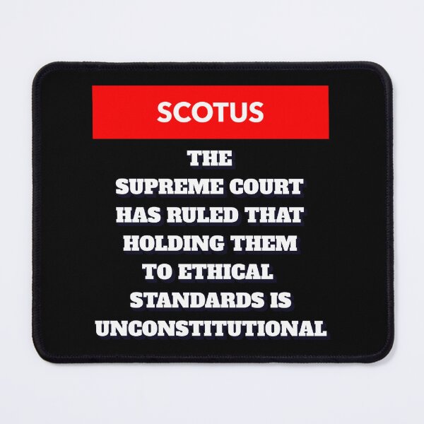 Item preview, SCOTUS Has Ruled That Holding Them to Ethnical Standards Is Unconstitutional designed and sold by signshirtz.
