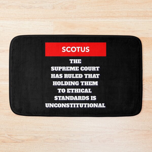 Item preview, SCOTUS Has Ruled That Holding Them to Ethnical Standards Is Unconstitutional designed and sold by signshirtz.