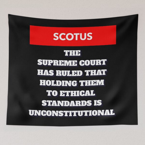 Item preview, SCOTUS Has Ruled That Holding Them to Ethnical Standards Is Unconstitutional designed and sold by signshirtz.