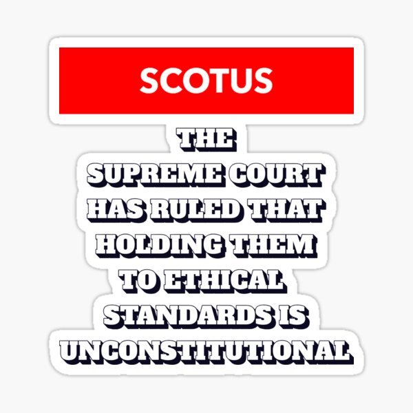 Item preview, SCOTUS Has Ruled That Holding Them to Ethnical Standards Is Unconstitutional designed and sold by signshirtz.