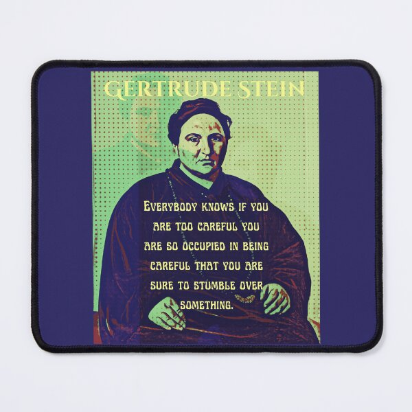 Item preview, Gertrude Stein quote: Everybody knows if you are too careful you are so occupied in being careful that you are sure to stumble over something. designed and sold by artbleed.