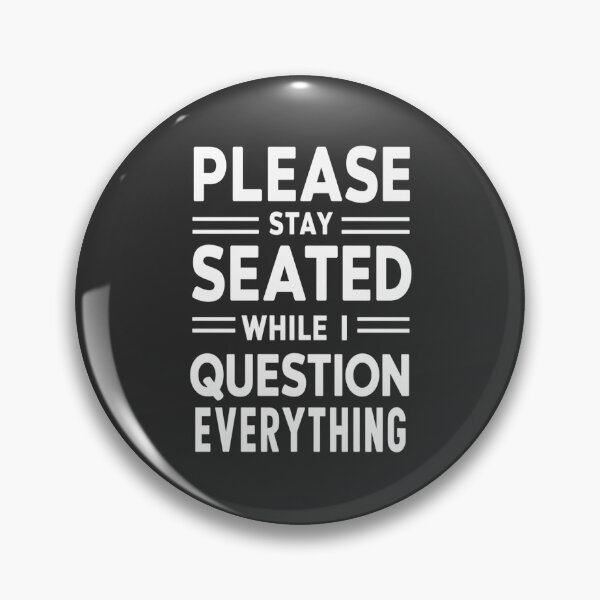 Item preview, Please Stay Seated While I Question Everything  designed and sold by FanaticB.