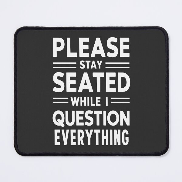 Item preview, Please Stay Seated While I Question Everything  designed and sold by FanaticB.