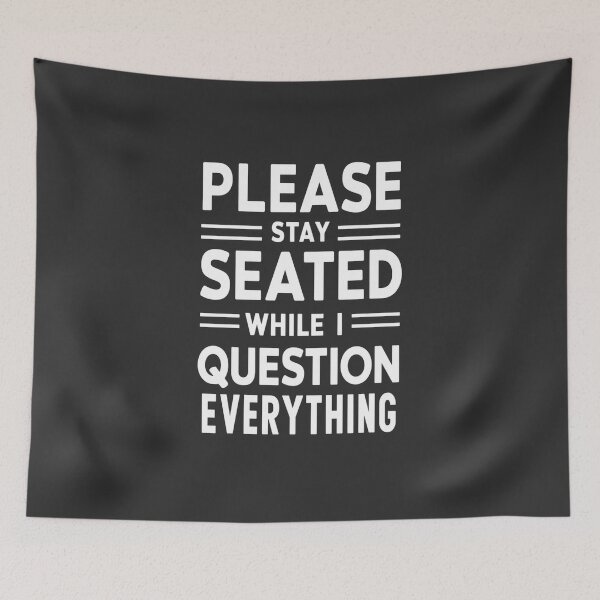 Item preview, Please Stay Seated While I Question Everything  designed and sold by FanaticB.