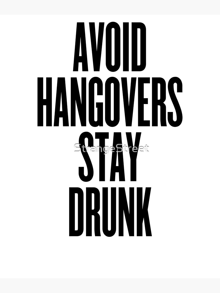 "Avoid Hangovers Stay Drunk Joke Sarcastic Meme" Poster by