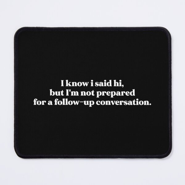 Item preview, I know i said hi, but I'm not prepared for a follow-up conversation designed and sold by weirdly weird.