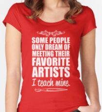 Some People only Dream of Meeting Their Favorite Artists ,I teach mine Women's Fitted Scoop T-Shirt