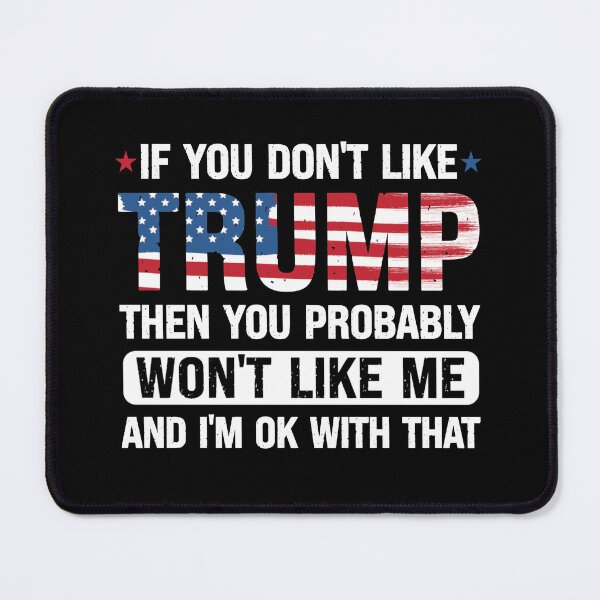 Item preview, If you don't like Trump then you probably won't like me and I'm ok with that designed and sold by creatikatz.