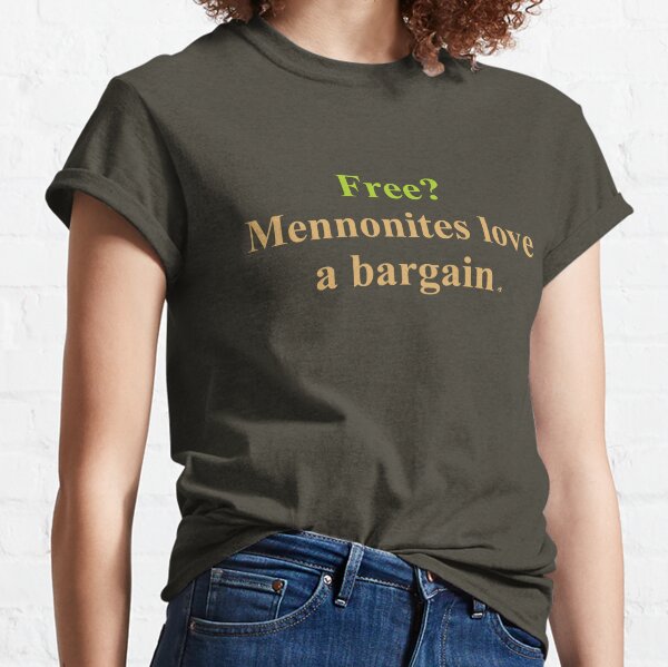 Free? Mennonites love a bargain Classic T-Shirt
