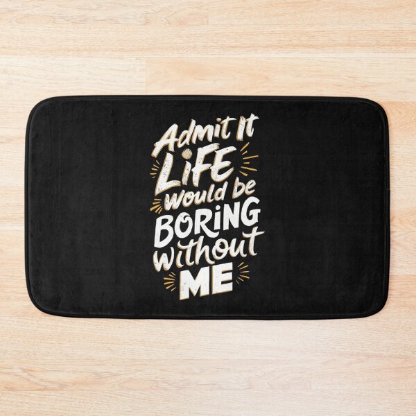 Item preview, Admit It Life Would Be Boring Without Me designed and sold by Vicky021.