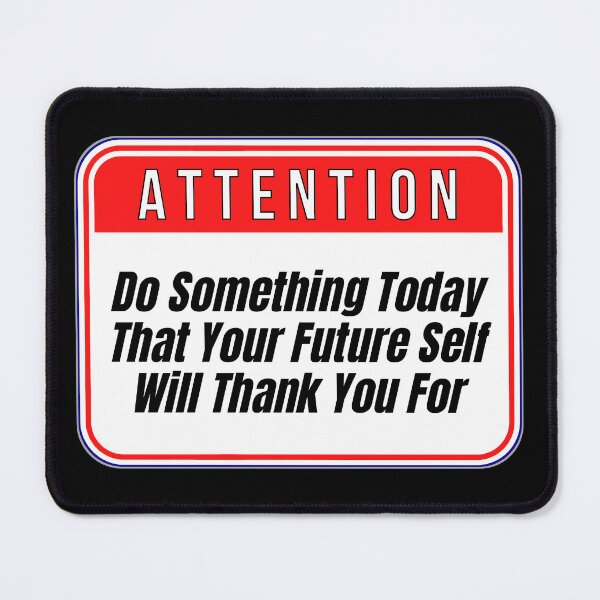 Item preview, Do Something Today That Your Future Self Will Thank You For - funny warning signs designed and sold by DesignsFromTW-S.