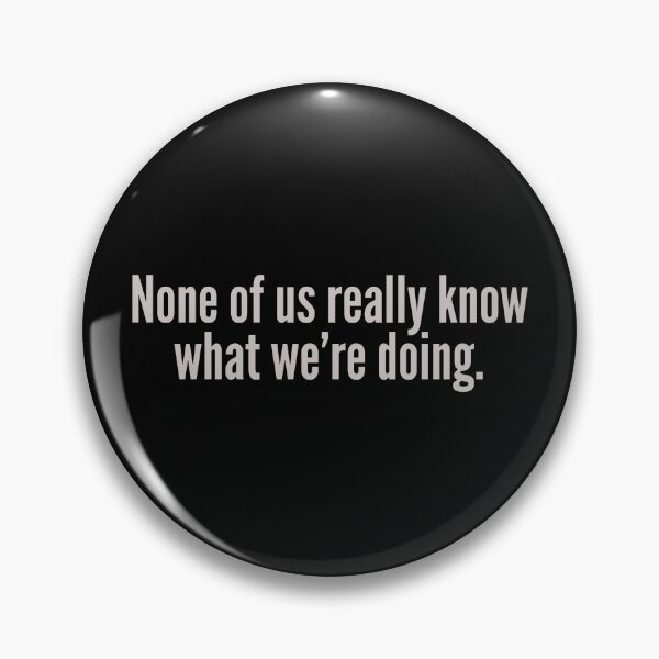 Item preview, NONE OF US REALLY KNOW WHAT WE’RE DOING. designed and sold by Detachedsoul.