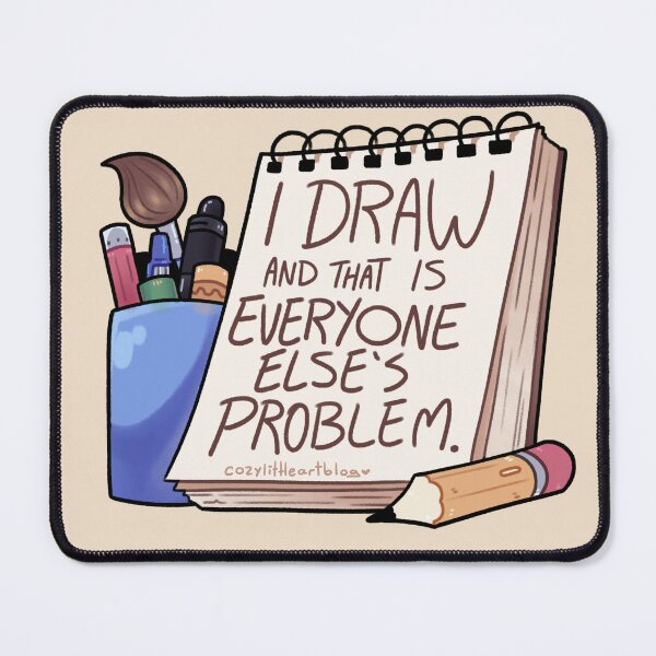 Item preview, I Draw And That Is Everyone Else's Problem designed and sold by Galaxxi.