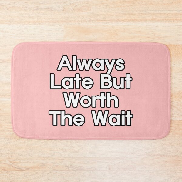 Item preview, Always Late But Worth The Wait designed and sold by EunsooLee.