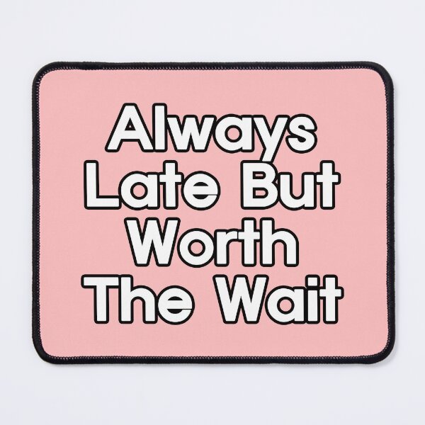 Item preview, Always Late But Worth The Wait designed and sold by EunsooLee.