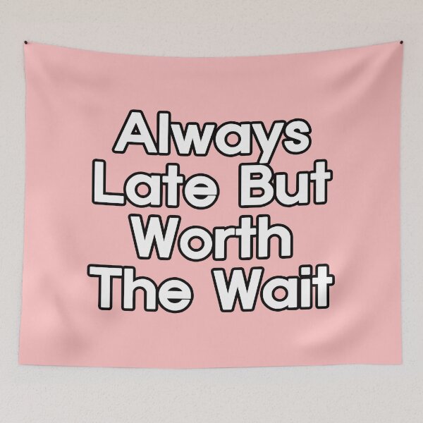 Item preview, Always Late But Worth The Wait designed and sold by EunsooLee.