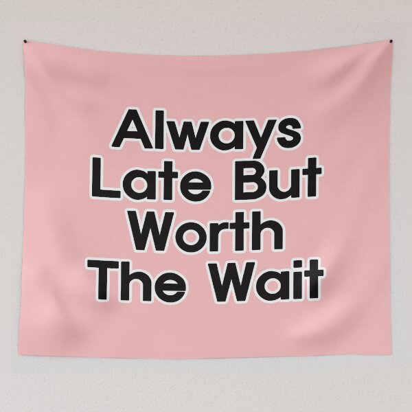 Item preview, Always Late But Worth The Wait designed and sold by EunsooLee.