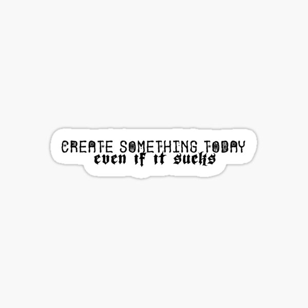Item preview, Create Something Today Even If It Sucks designed and sold by bitebackcobbc.