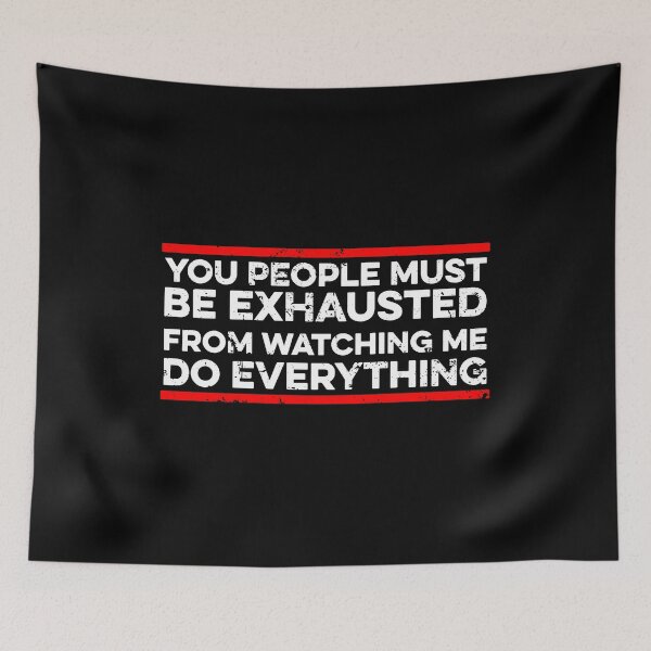 Item preview, You People Must Be Exhausted From Watching Me Do Everything designed and sold by zeviwanty.