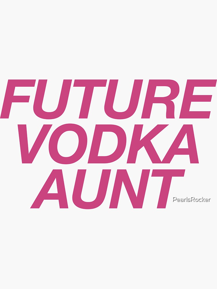 "Future Vodka Aunt ! Alcohol Wine Vodka" Sticker for Sale by