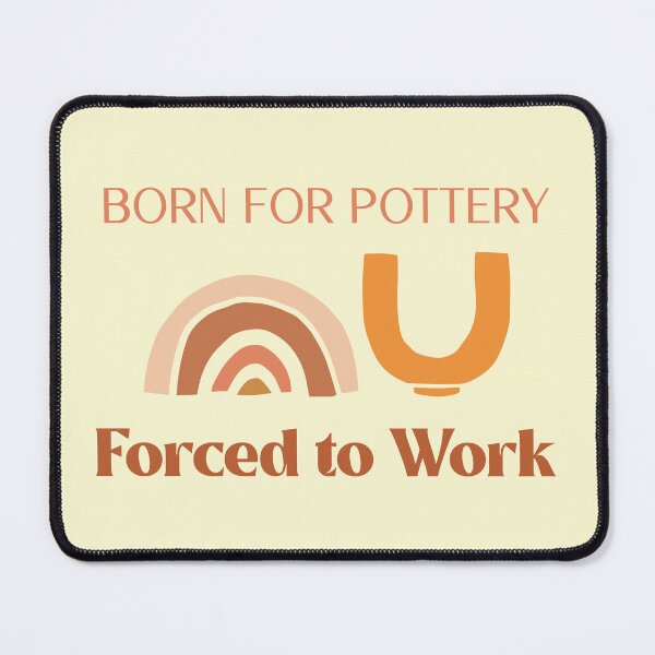 Item preview, Born for Pottery - Forced to Work - Pottery design designed and sold by TTeamDesigns.
